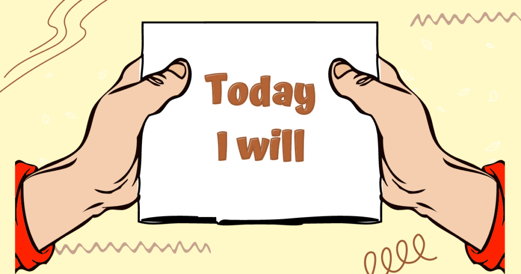 A pair of hands holding a book which says "Today I will'